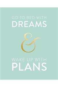 Go To Bed With Dreams And Wake Up With Plans