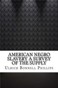 American Negro Slavery A Survey of the Supply