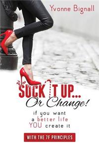 Suck It Up Or Change!