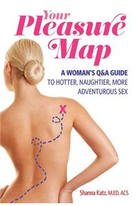 Pleasure Map: A Q&a, Pick-Your-Passion Approach for Hotter, Naughtier, More Adventurous Sex