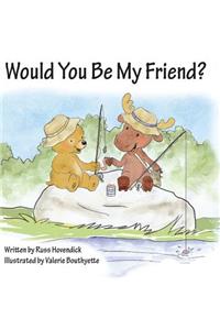 Would You Be My Friend?