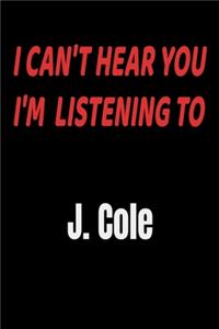 I Can't Hear You I'm Listening To J. Cole