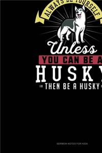 Always Be Yourself Unless You Can Be A Husky Then Be A Husky