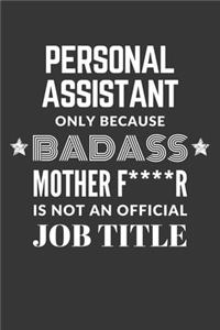 Personal Assistant Only Because Badass Mother F****R Is Not An Official Job Title Notebook