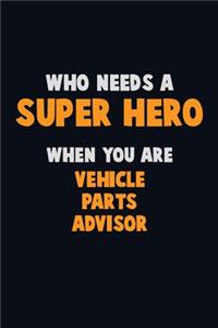 Who Need A SUPER HERO, When You Are Vehicle Parts Advisor