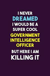 I Never Dreamed I would Be A Super Cool Government Intelligence Officer But Here I Am Killing It