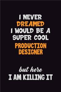 I Never Dreamed I would Be A Super Cool Production designer But Here I Am Killing It