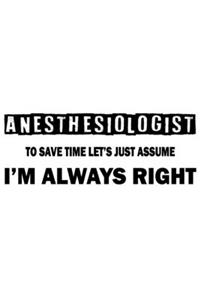 Anesthesiologist - To Save Time Let's Just Assume I'm Always Right