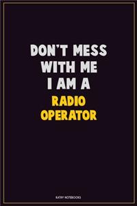 Don't Mess With Me, I Am A Radio Operator