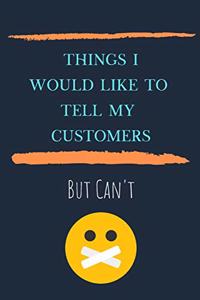 Things I'd Like To Tell My Customers But Can't