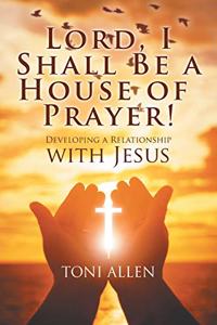 Lord, I Shall Be a House of Prayer!