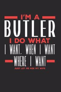 I'm a Butler I Do What I Want, When I Want, Where I Want. Just Let Me Ask My Wife