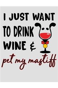 I Just Want to Drink Wine & Pet My Mastiff