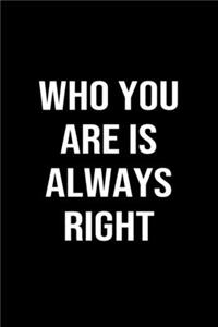 Who You Are Is Always Right