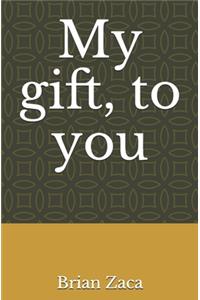 My gift, to you