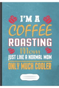 I'm a Coffee Roasting Mom Just Like a Normal Mom Only Much Cooler