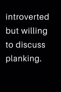Introverted But Willing To Discuss Planking