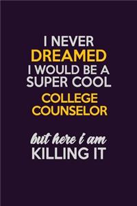 I Never Dreamed I Would Be A Super cool College Counselor But Here I Am Killing It