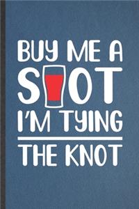 Buy Me a Shot I'm Tying the Knot