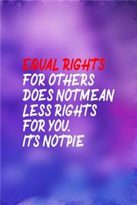 Equal Rights For Others Does Not Mean Less Rights For You. It's Not Pie.