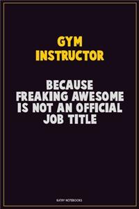 Gym Instructor, Because Freaking Awesome Is Not An Official Job Title