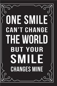 One Smile Can't Change the World, But Your Smile Changes Mine