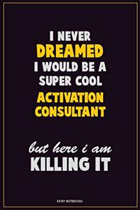 I Never Dreamed I would Be A Super Cool Activation Consultant But Here I Am Killing It