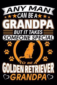 Any Man Can Be A Grandpa But It Takes Someone Special To Be A Golden Retriever Grandpa