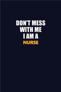 Don't Mess With Me I Am A Nurse