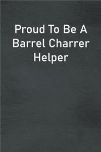 Proud To Be A Barrel Charrer Helper