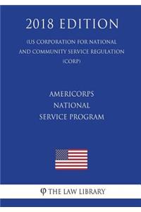 Americorps National Service Program (Us Corporation for National and Community Service Regulation) (Corp) (2018 Edition)