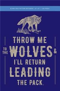 Throw Me to the Wolves (& I'll Return Leading the Pack) Grid Pattern Notebook 6x9