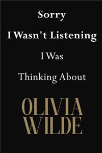 Sorry I Wasn't Listening I Was Thinking About Olivia Wilde