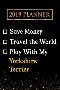 2019 Planner: Save Money, Travel the World, Play with My Yorkshire Terrier: 2019 Yorkshire Terrier Planner