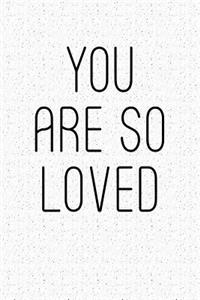 You Are So Loved