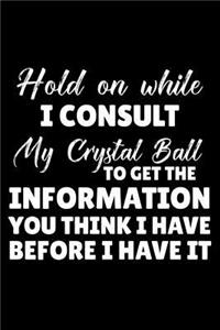 Hold On While I Consult My Crystal Ball To Get The Information You Think I Have Before I Have It