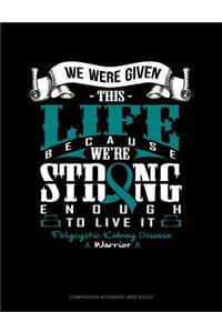 We Were Given This Life Because We're Strong Enough to Live It - Polycystic Kidney Disease Warrior