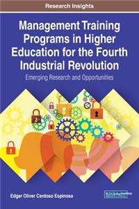 Management Training Programs in Higher Education for the Fourth Industrial Revolution: Emerging Research and Opportunities