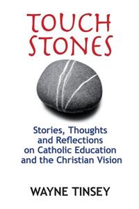 Touchstones: Stories, Thoughts and Reflections on Catholic Education and the Christian Vision