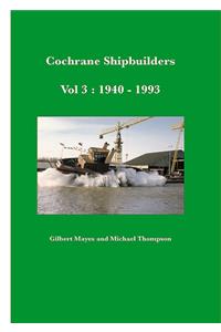 Cochrane Shipbuilders Volume 3: 1940-1993