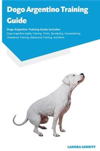 Dogo Argentino Training Guide Dogo Argentino Training Guide Includes: Dogo Argentino Agility Training, Tricks, Socializing, Housetraining, Obedience Training, Behavioral Training, and More