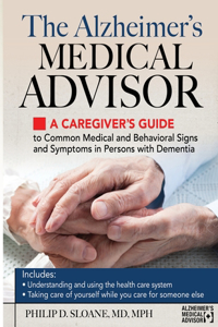 Alzheimer's Medical Advisor: A Caregiver's Guide to Common Medical and Behavioral Signs and Symptoms in Persons with Dementia