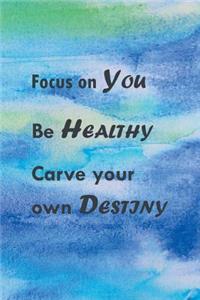 Focus On You Be Healthy Carve Your Own Destiny