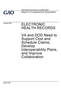 Electronic health records, VA and DOD need to support cost and schedule claims, develop interoperability plans, and improve collaboration