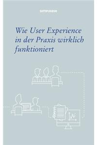 Wie User Experience in der Praxis wirklich funktioniert