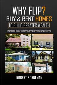 Why Flip? Buy & Rent Homes To Build Greater Wealth