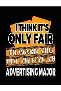 I Think It's Only Fair To Warn You That I Am In Fact An Advertising Major