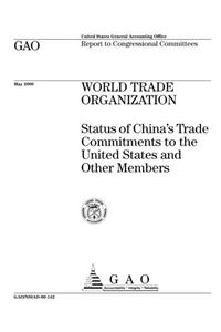 World Trade Organization: Status of Chinas Trade Committments to the United States and Other Members