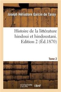 Histoire de la Littérature Hindoui Et Hindoustani. Edition 2, Tome 2