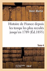 Histoire de France Depuis Les Temps Les Plus Reculés Jusqu'en 1789. Tome 4